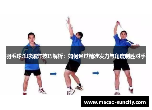 羽毛球杀球爆炸技巧解析：如何通过精准发力与角度制胜对手