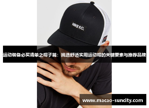 运动装备必买清单之帽子篇：挑选舒适实用运动帽的关键要素与推荐品牌